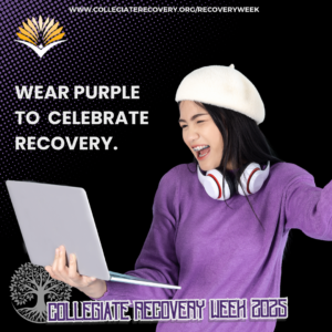 A person grinning, wearing a purple sweatshirt and holding a laptop. Header says, “Collegiate Recovery Week 2025.” Primary text reads, “Wear purple to celebrate recovery.” Text at the top reads, “www.collegiaterecovery.org/recoveryweek”