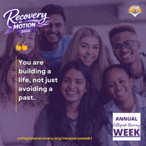 Collegiate Recovery Week promotional graphic with the “Recovery in Motion 2026” logo, link to the www.collegiaterecovery.org/recoveryweek/ website, and a quote that says, “You are building a life, not just avoiding a past.”