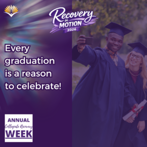 Collegiate Recovery Week promotional graphic with the “Recovery in Motion 2026” logo, link to the www.collegiaterecovery.org/recoveryweek/ website, and a quote that says, “Every graduation is a reason to celebrate!”