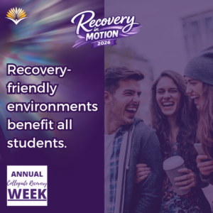 Collegiate Recovery Week promotional graphic with the “Recovery in Motion 2026” logo, link to the www.collegiaterecovery.org/recoveryweek/ website, and a quote that says, “Recovery-friendly environments benefit all students.”