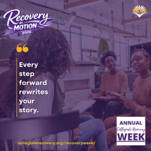 Collegiate Recovery Week promotional graphic with the “Recovery in Motion 2026” logo, link to the www.collegiaterecovery.org/recoveryweek/ website, and a quote that says, “Every step forward rewrites your story.”