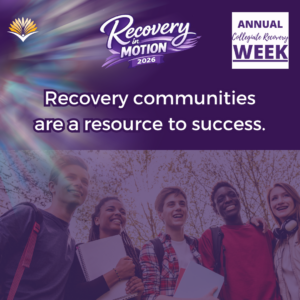 Collegiate Recovery Week promotional graphic with the “Recovery in Motion 2026” logo, link to the www.collegiaterecovery.org/recoveryweek/ website, and a quote that says, “Recovery communities are a resource to success.”