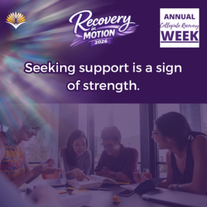Collegiate Recovery Week promotional graphic with the “Recovery in Motion 2026” logo, link to the www.collegiaterecovery.org/recoveryweek/ website, and a quote that says, “Seeking support is a sign of strength.”