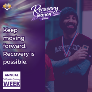 Collegiate Recovery Week promotional graphic with the “Recovery in Motion 2026” logo, link to the www.collegiaterecovery.org/recoveryweek/ website, and a quote that says, “Keep moving forward. Recovery is possible.”