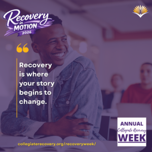 Collegiate Recovery Week promotional graphic with the “Recovery in Motion 2026” logo, link to the www.collegiaterecovery.org/recoveryweek/ website, and a quote that says, “Recovery is where your story begins to change.”