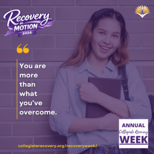 Collegiate Recovery Week promotional graphic with the “Recovery in Motion 2026” logo, link to the www.collegiaterecovery.org/recoveryweek/ website, and a quote that says, “You are more than what you’ve overcome.”