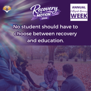 Collegiate Recovery Week promotional graphic with the “Recovery in Motion 2026” logo, link to the www.collegiaterecovery.org/recoveryweek/ website, and a quote that says, “No student should have to choose between recovery and education.”