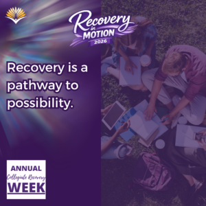 Collegiate Recovery Week promotional graphic with the “Recovery in Motion 2026” logo, link to the www.collegiaterecovery.org/recoveryweek/ website, and a quote that says, “Recovery is a pathway to possibility.”