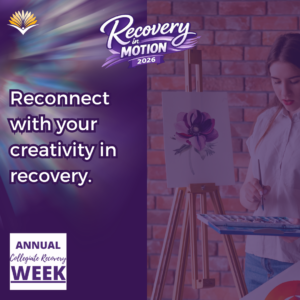 Collegiate Recovery Week promotional graphic with the “Recovery in Motion 2026” logo, link to the www.collegiaterecovery.org/recoveryweek/ website, and a quote that says, “Reconnect with your creativity in recovery.”