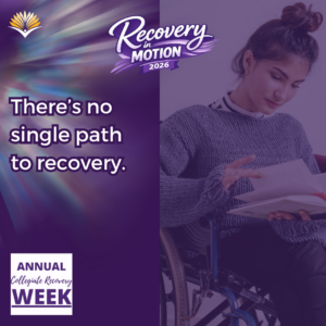 Collegiate Recovery Week promotional graphic with the “Recovery in Motion 2026” logo, link to the www.collegiaterecovery.org/recoveryweek/ website, and a quote that says, “There’s no single path to recovery.”