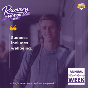 Collegiate Recovery Week promotional graphic with the “Recovery in Motion 2026” logo, link to the www.collegiaterecovery.org/recoveryweek/ website, and a quote that says, “Success includes wellbeing.”