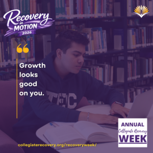 Collegiate Recovery Week promotional graphic with the “Recovery in Motion 2026” logo, link to the www.collegiaterecovery.org/recoveryweek/ website, and a quote that says, “Growth looks good on you.”