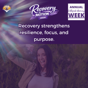 Collegiate Recovery Week promotional graphic with the “Recovery in Motion 2026” logo, link to the www.collegiaterecovery.org/recoveryweek/ website, and a quote that says, “Recovery strengthens resilience, focus, and purpose.”