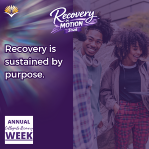 Collegiate Recovery Week promotional graphic with the “Recovery in Motion 2026” logo, link to the www.collegiaterecovery.org/recoveryweek/ website, and a quote that says, “Recovery is sustained by purpose.”