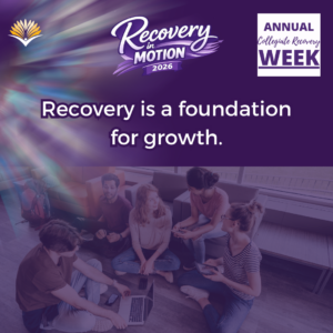 Collegiate Recovery Week promotional graphic with the “Recovery in Motion 2026” logo, link to the www.collegiaterecovery.org/recoveryweek/ website, and a quote that says, “Recovery is a foundation for growth.”