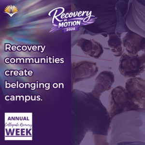 Collegiate Recovery Week promotional graphic with the “Recovery in Motion 2026” logo, link to the www.collegiaterecovery.org/recoveryweek/ website, and a quote that says, “Recovery communities create belonging on campus.”