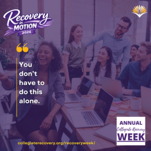 Collegiate Recovery Week promotional graphic with the “Recovery in Motion 2026” logo, link to the www.collegiaterecovery.org/recoveryweek/ website, and a quote that says, “You don’t have to do this alone.”