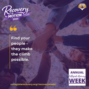 Collegiate Recovery Week promotional graphic with the “Recovery in Motion 2026” logo, link to the www.collegiaterecovery.org/recoveryweek/ website, and a quote that says, “Find your people - they make the climb possible.”