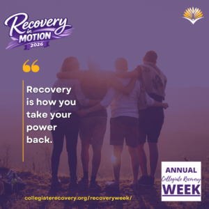 Collegiate Recovery Week promotional graphic with the “Recovery in Motion 2026” logo, link to the www.collegiaterecovery.org/recoveryweek/ website, and a quote that says, “Recovery is how you take your power back.”